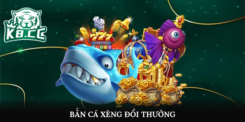 bắn cá xèng đổi thưởng